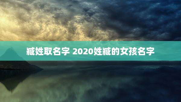 臧姓取名字 2020姓臧的女孩名字