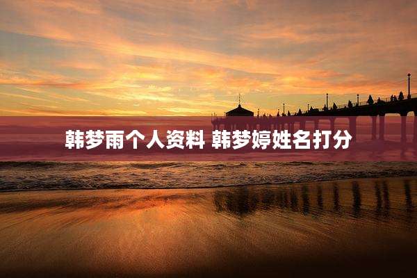韩梦雨个人资料 韩梦婷姓名打分