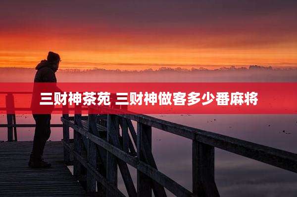 三财神茶苑 三财神做客多少番麻将