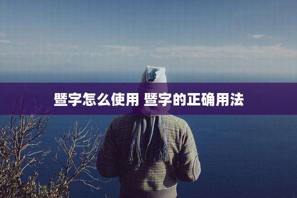 暨字怎么使用 暨字的正确用法