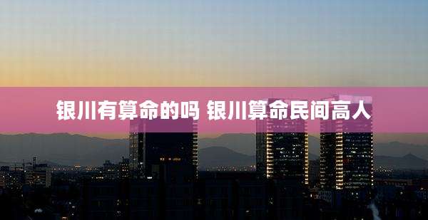 银川有算命的吗 银川算命民间高人