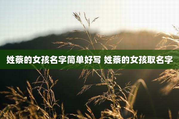 姓蔡的女孩名字简单好写 姓蔡的女孩取名字