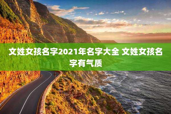 文姓女孩名字2021年名字大全 文姓女孩名字有气质