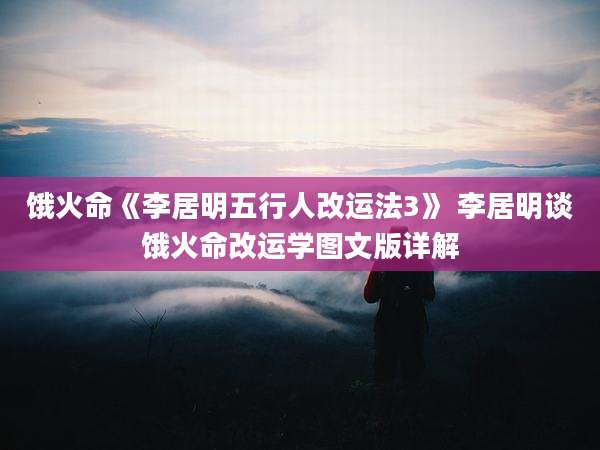 饿火命《李居明五行人改运法3》 李居明谈饿火命改运学图文版详解