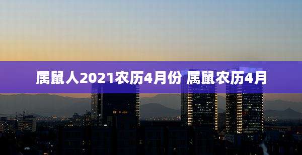 属鼠人2021农历4月份 属鼠农历4月