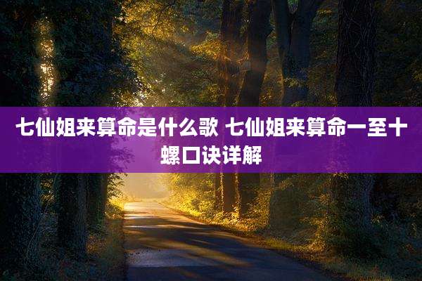 七仙姐来算命是什么歌 七仙姐来算命一至十螺口诀详解