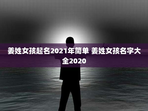姜姓女孩起名2021年简单 姜姓女孩名字大全2020