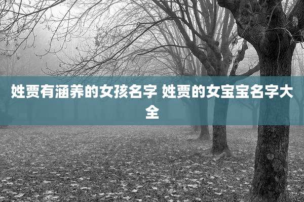 姓贾有涵养的女孩名字 姓贾的女宝宝名字大全