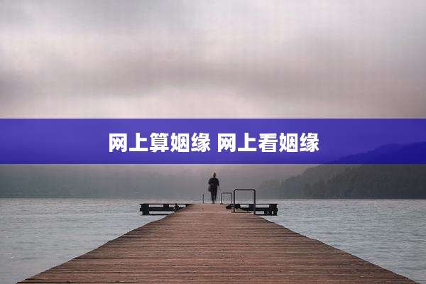 网上算姻缘 网上看姻缘