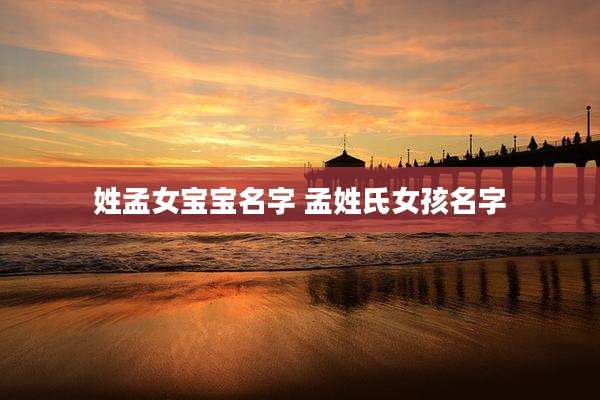 姓孟女宝宝名字 孟姓氏女孩名字