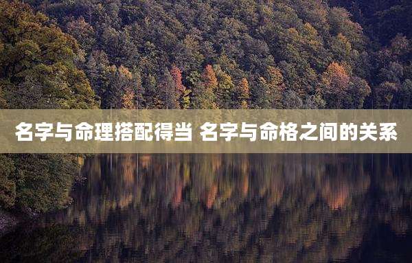 名字与命理搭配得当 名字与命格之间的关系
