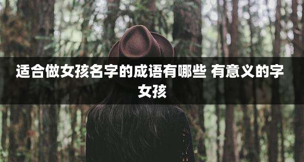 适合做女孩名字的成语有哪些 有意义的字 女孩