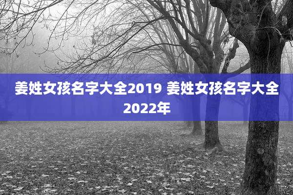 姜姓女孩名字大全2019 姜姓女孩名字大全2022年