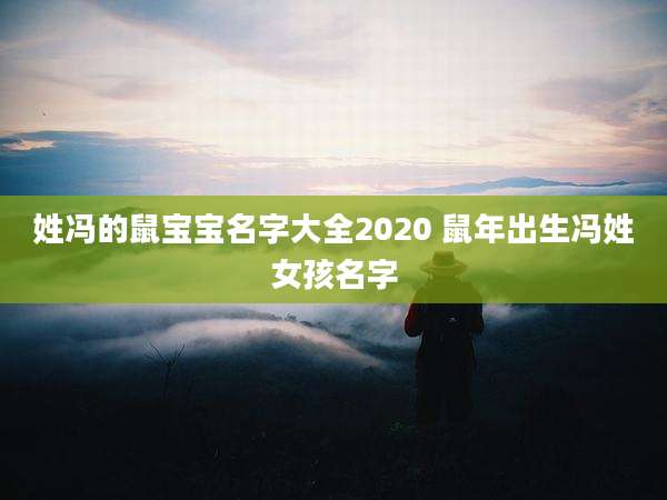 姓冯的鼠宝宝名字大全2020 鼠年出生冯姓女孩名字