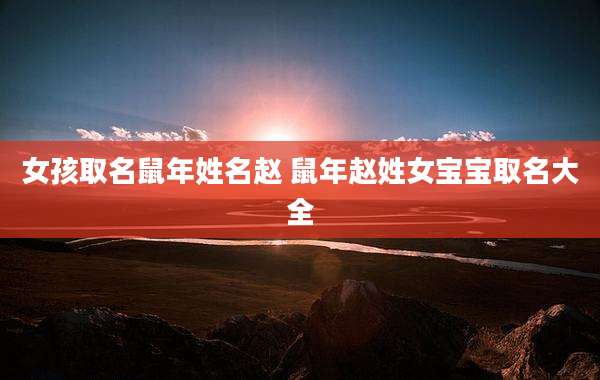 女孩取名鼠年姓名赵 鼠年赵姓女宝宝取名大全