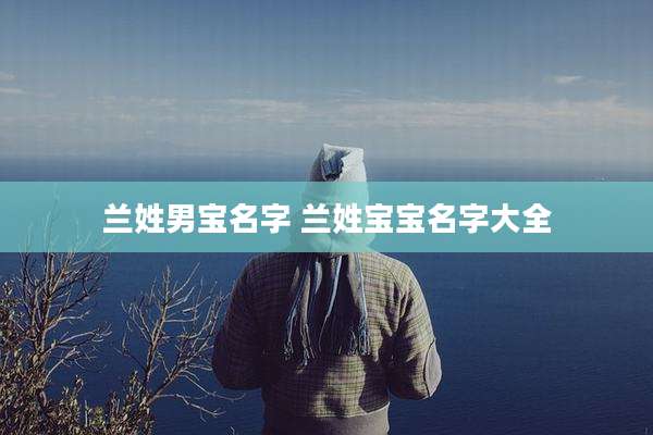 兰姓男宝名字 兰姓宝宝名字大全