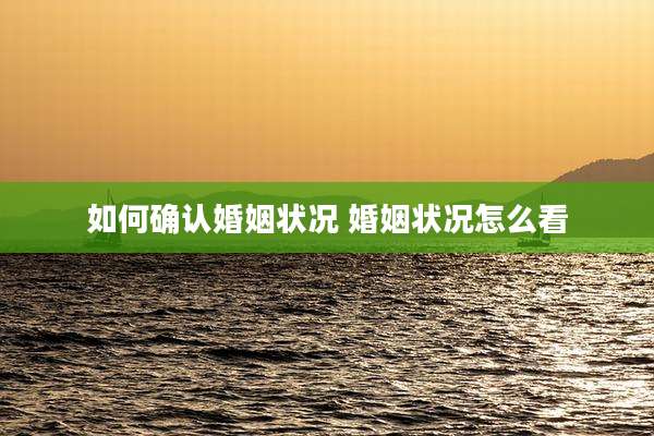 如何确认婚姻状况 婚姻状况怎么看