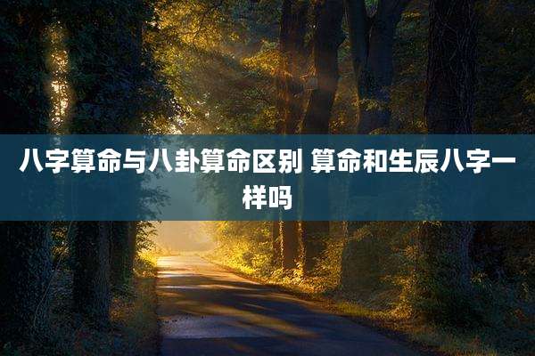 八字算命与八卦算命区别 算命和生辰八字一样吗