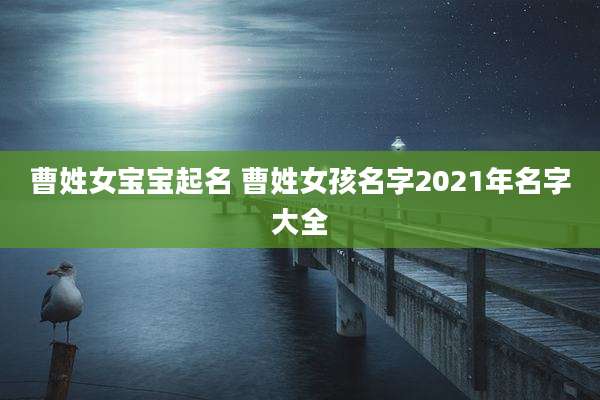 曹姓女宝宝起名 曹姓女孩名字2021年名字大全