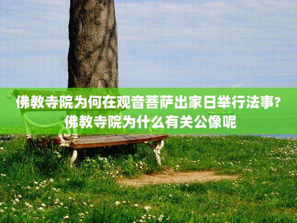 佛教寺院为何在观音菩萨出家日举行法事? 佛教寺院为什么有关公像呢