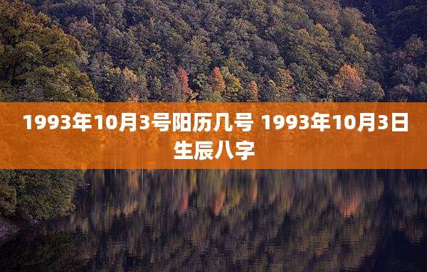 1993年10月3号阳历几号 1993年10月3日生辰八字