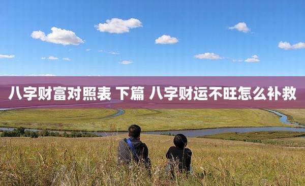 八字财富对照表 下篇 八字财运不旺怎么补救