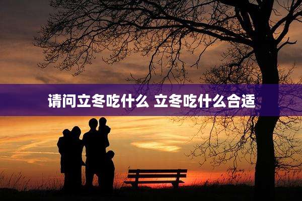 请问立冬吃什么 立冬吃什么合适