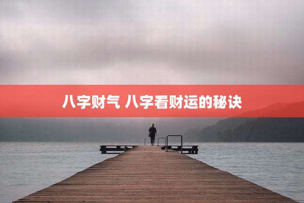 八字财气 八字看财运的秘诀
