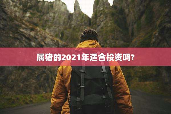 属猪的2021年适合投资吗?
