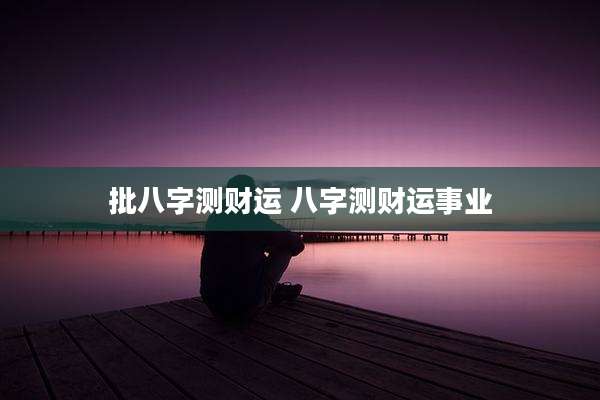 批八字测财运 八字测财运事业