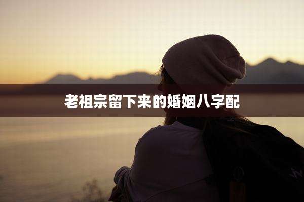 老祖宗留下来的婚姻八字配