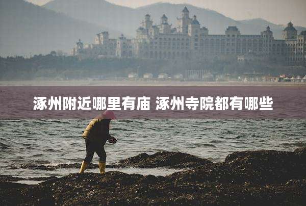 涿州附近哪里有庙 涿州寺院都有哪些