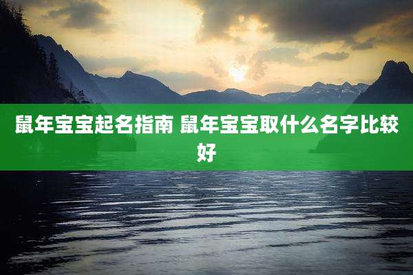 鼠年宝宝起名指南 鼠年宝宝取什么名字比较好