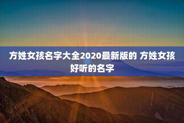 方姓女孩名字大全2020最新版的 方姓女孩好听的名字