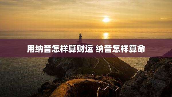 用纳音怎样算财运 纳音怎样算命