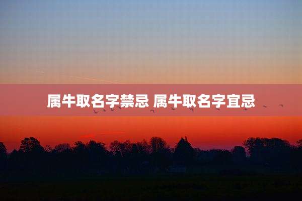 属牛取名字禁忌 属牛取名字宜忌