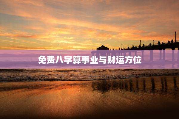 免费八字算事业与财运方位