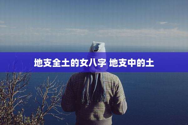 地支全土的女八字 地支中的土