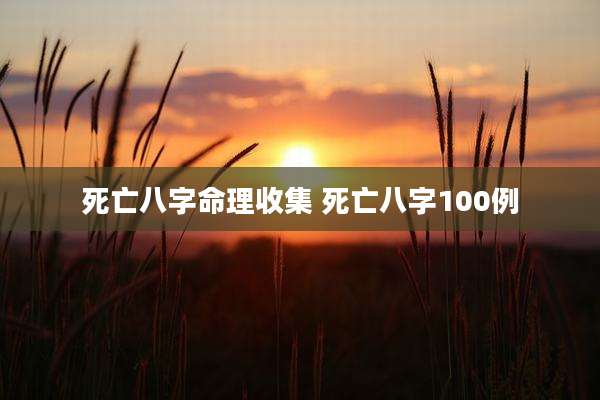 死亡八字命理收集 死亡八字100例