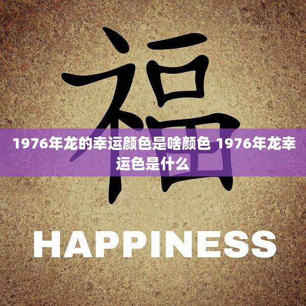 1976年龙的幸运颜色是啥颜色 1976年龙幸运色是什么