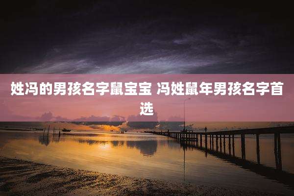 姓冯的男孩名字鼠宝宝 冯姓鼠年男孩名字首选