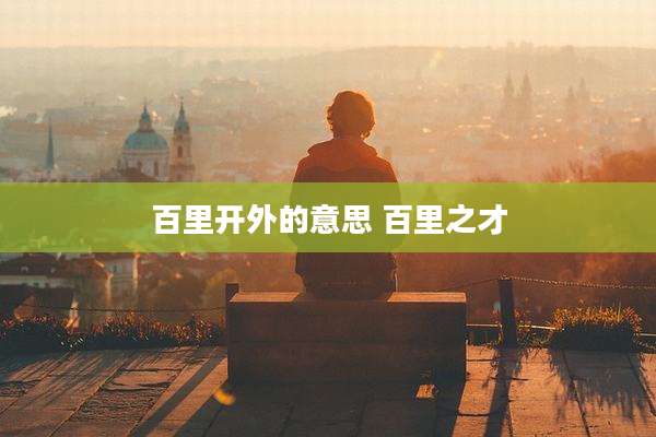 百里开外的意思 百里之才