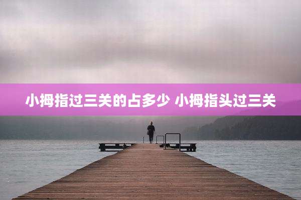 小拇指过三关的占多少 小拇指头过三关