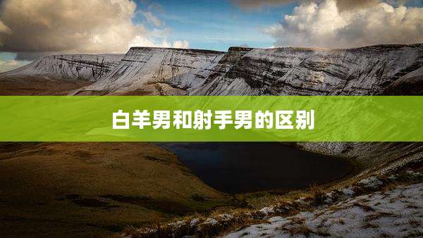 白羊男和射手男的区别