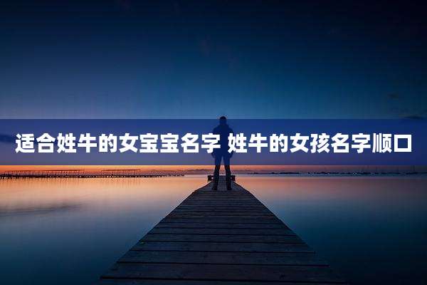 适合姓牛的女宝宝名字 姓牛的女孩名字顺口