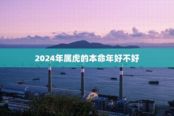 2024年属虎的本命年好不好