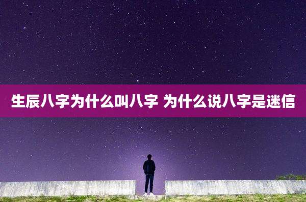 生辰八字为什么叫八字 为什么说八字是迷信