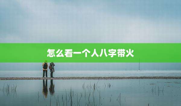 怎么看一个人八字带火