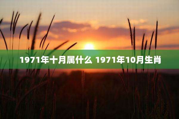 1971年十月属什么 1971年10月生肖