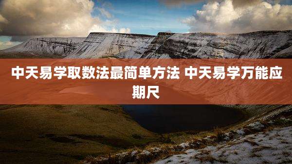 中天易学取数法最简单方法 中天易学万能应期尺